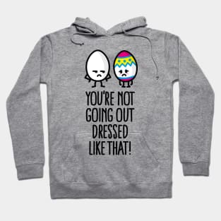 You're not going out dressed like that easter egg Hoodie